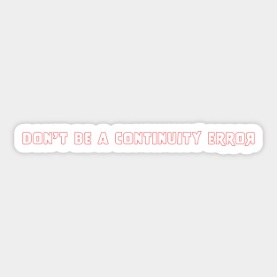 Don't Be A Continuity Error Sticker